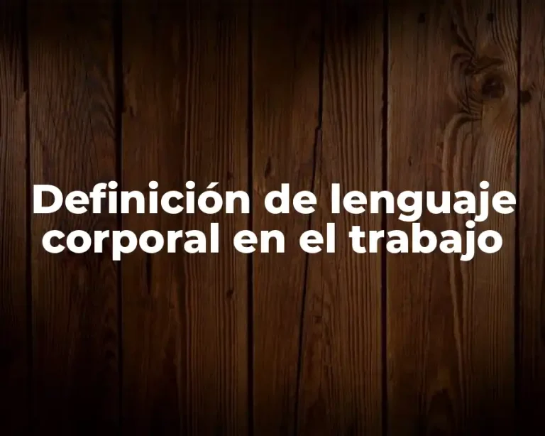 Definición de lenguaje corporal en el trabajo