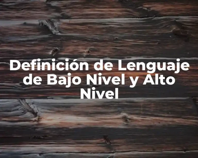 Definición de Lenguaje de Bajo Nivel y Alto Nivel