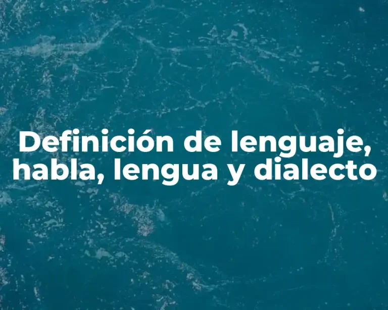 Definición de lenguaje, habla, lengua y dialecto