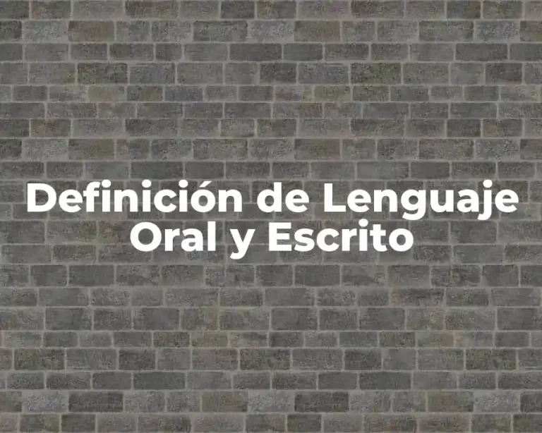 Definición de Lenguaje Oral y Escrito