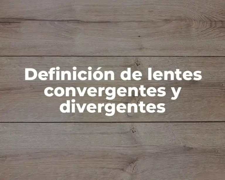 Definición de lentes convergentes y divergentes