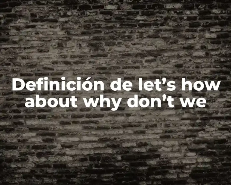 Definición de let’s how about why don’t we