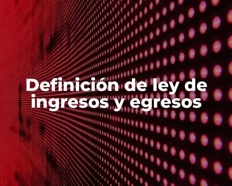 Definición de ley de ingresos y egresos