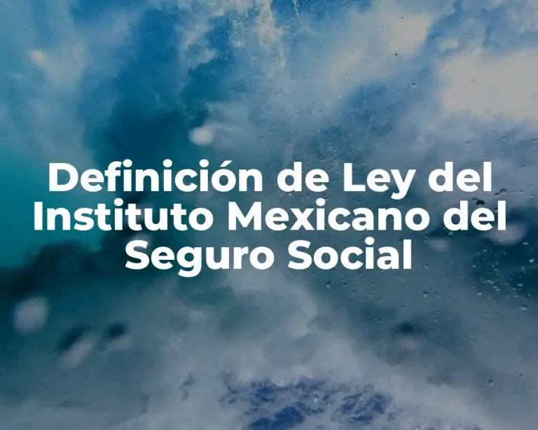 Definición de Ley del Instituto Mexicano del Seguro Social