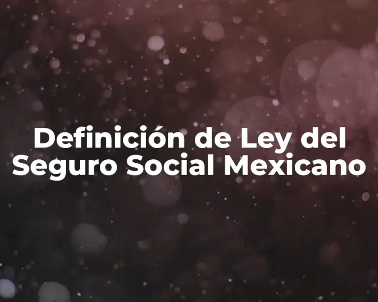 Definición de Ley del Seguro Social Mexicano