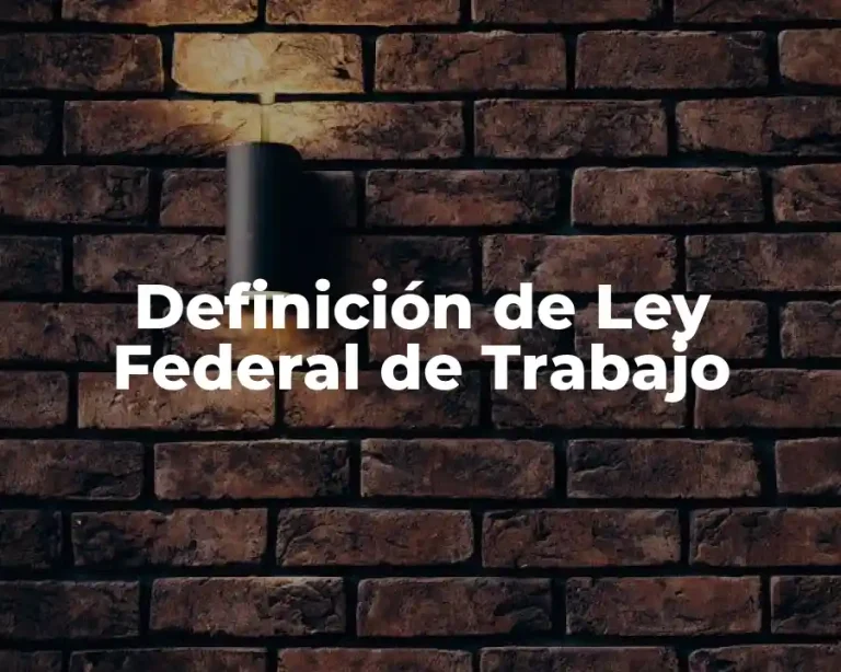Definición de Ley Federal de Trabajo
