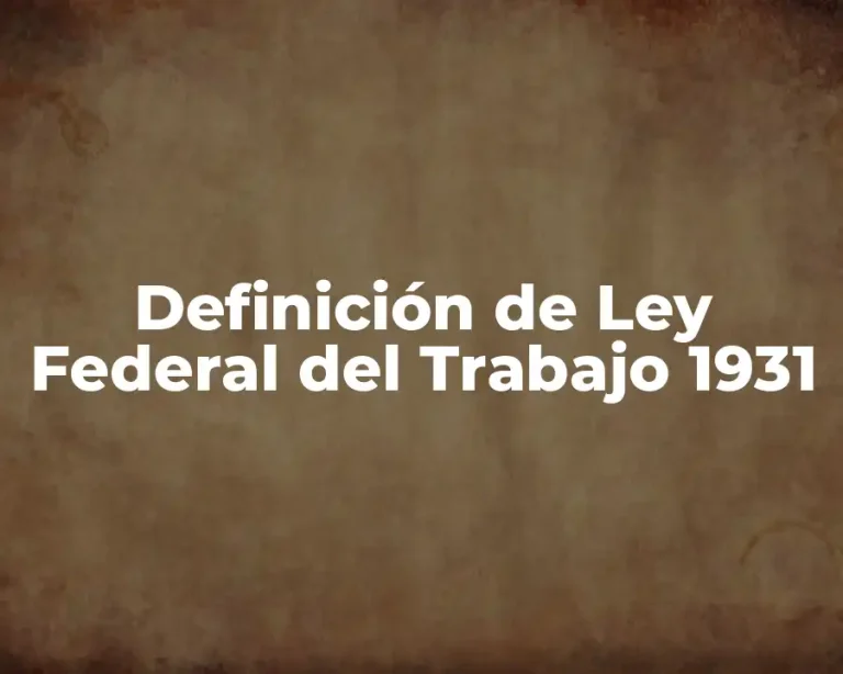 Definición de Ley Federal del Trabajo 1931