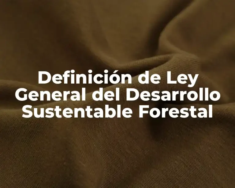 Definición de Ley General del Desarrollo Sustentable Forestal