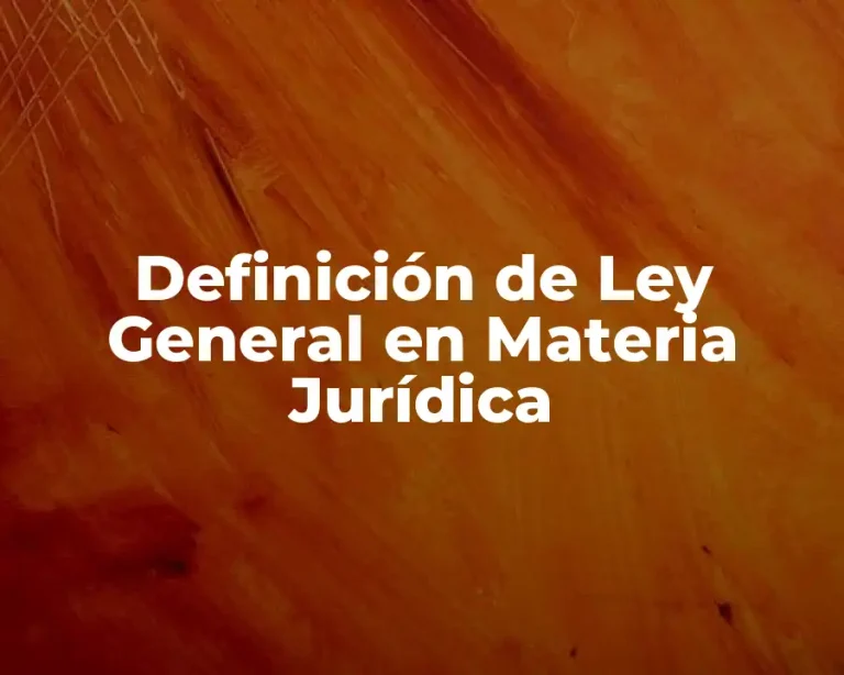 Definición de Ley General en Materia Jurídica