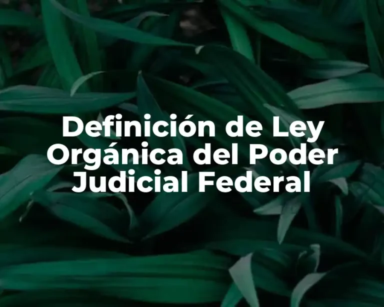 Definición de Ley Orgánica del Poder Judicial Federal