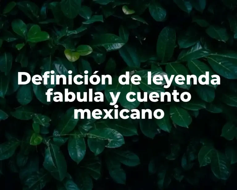 Definición de leyenda fabula y cuento mexicano