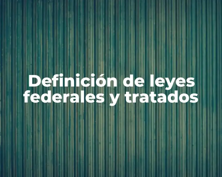 Definición de leyes federales y tratados