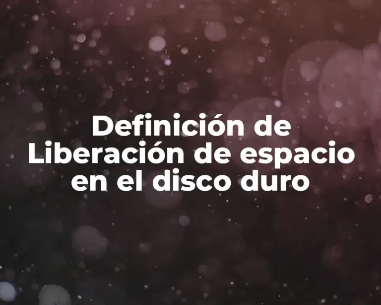 Definición de Liberación de espacio en el disco duro
