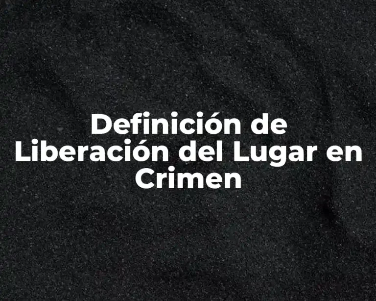 Definición de Liberación del Lugar en Crimen