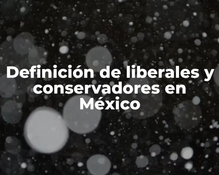 Definición de liberales y conservadores en México