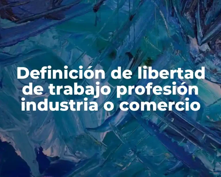Definición de libertad de trabajo profesión industria o comercio