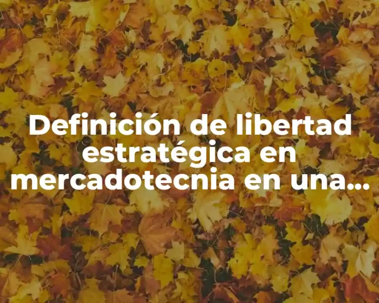 Definición de libertad estratégica en mercadotecnia en una empresa