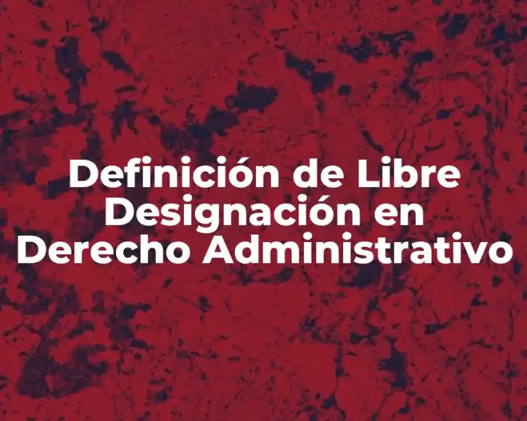 Definición de Libre Designación en Derecho Administrativo