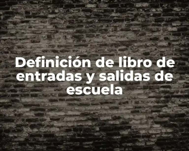Definición de libro de entradas y salidas de escuela