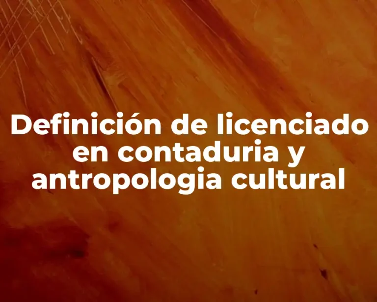 Definición de licenciado en contaduria y antropologia cultural