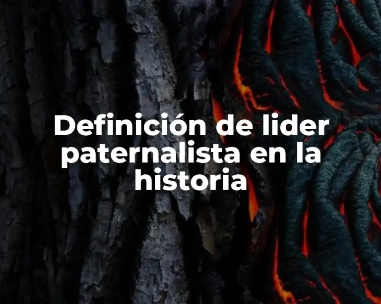 Definición de lider paternalista en la historia