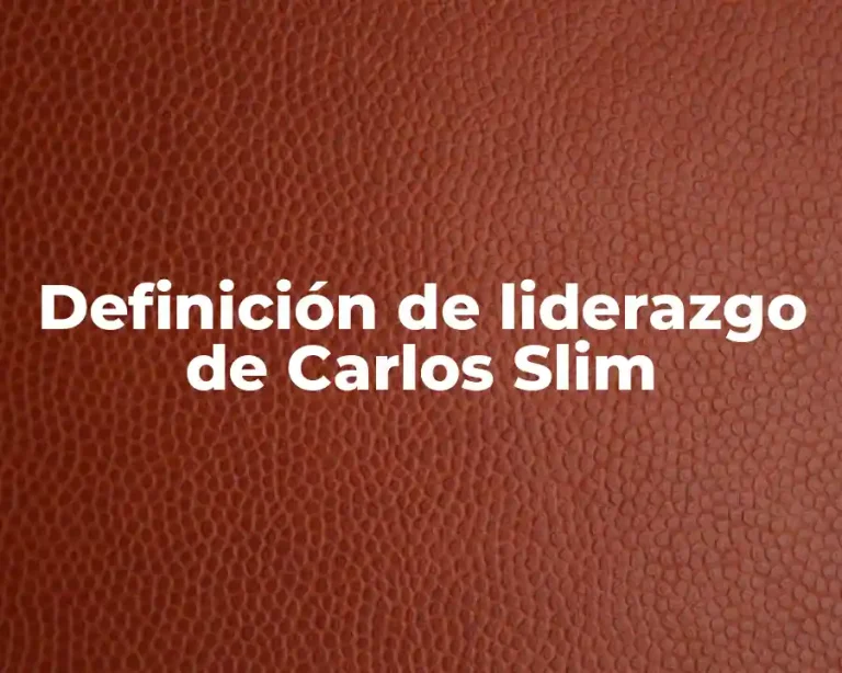 Definición de liderazgo de Carlos Slim