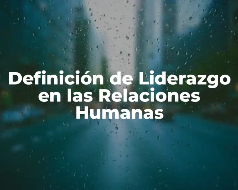 Definición de Liderazgo en las Relaciones Humanas