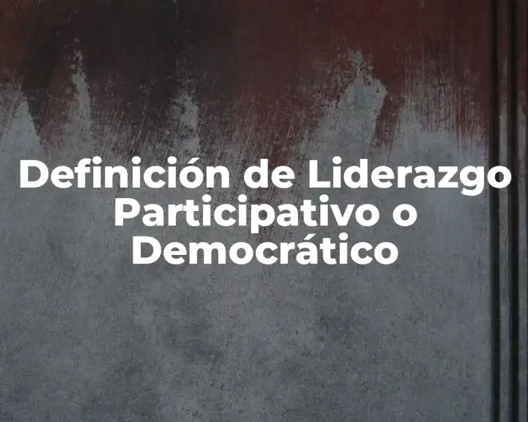 Definición de Liderazgo Participativo o Democrático