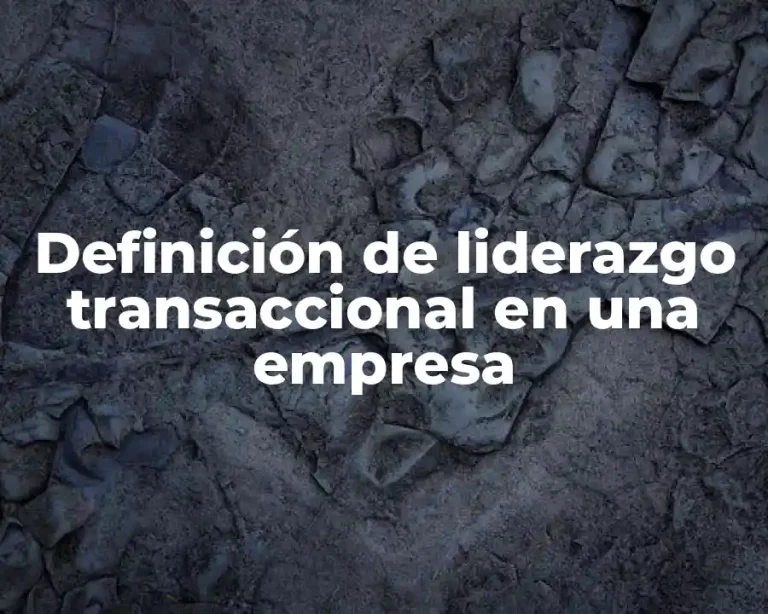 Definición de liderazgo transaccional en una empresa