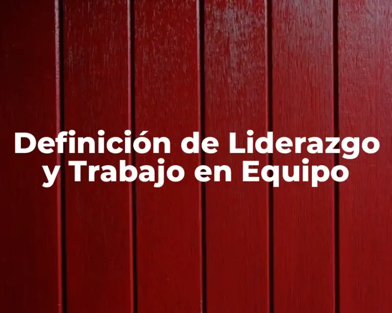 Definición de Liderazgo y Trabajo en Equipo