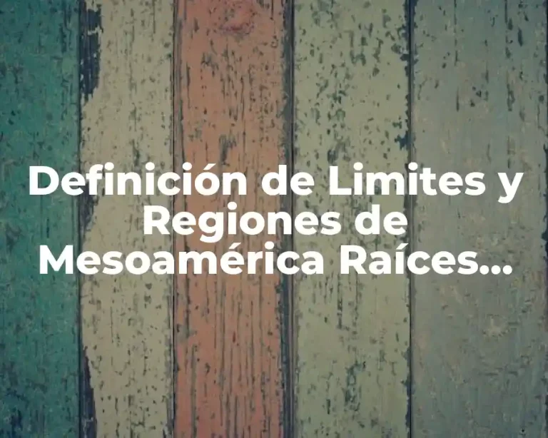 Definición de Limites y Regiones de Mesoamérica Raíces Culturales