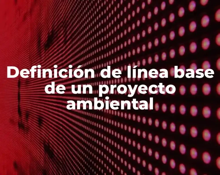 Definición de línea base de un proyecto ambiental
