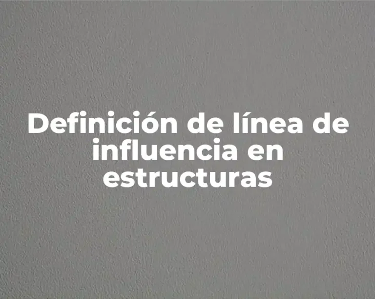 Definición de línea de influencia en estructuras