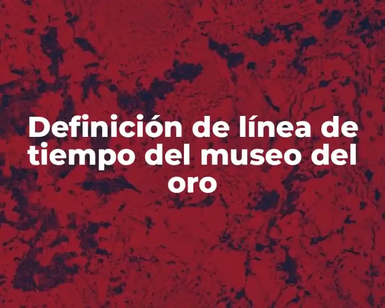 Definición de línea de tiempo del museo del oro