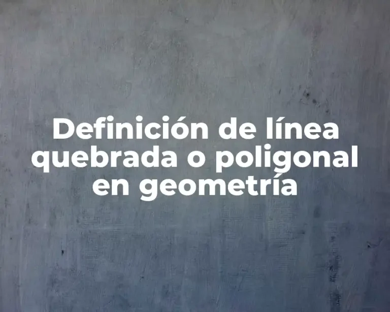 Definición de línea quebrada o poligonal en geometría