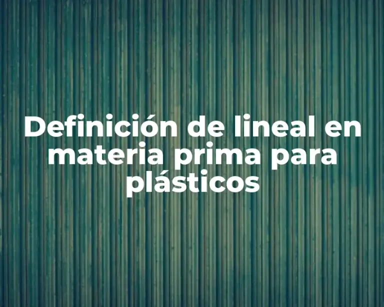 Definición de lineal en materia prima para plásticos