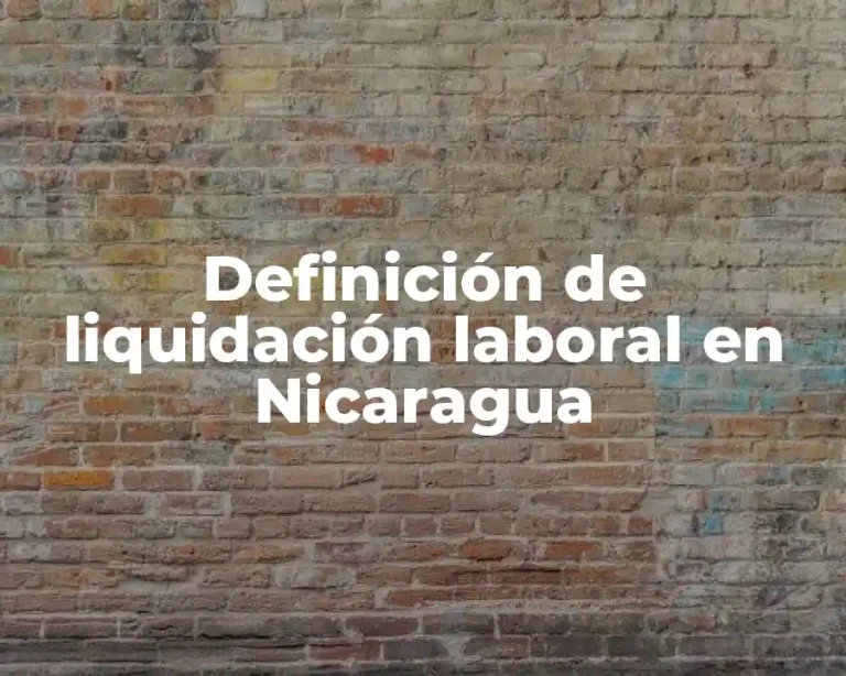 Definición de liquidación laboral en Nicaragua