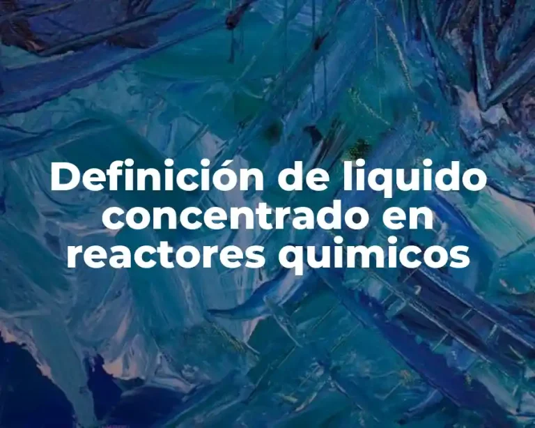 Definición de liquido concentrado en reactores quimicos