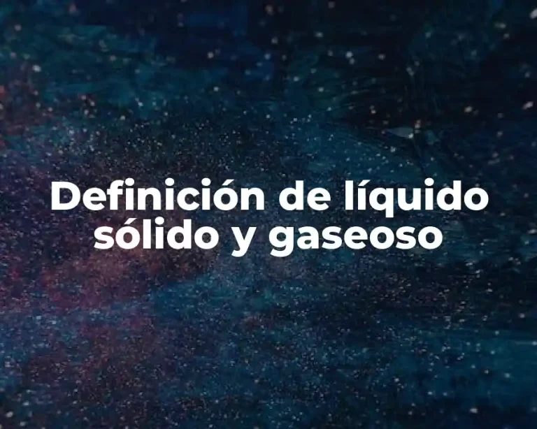 Definición de líquido sólido y gaseoso