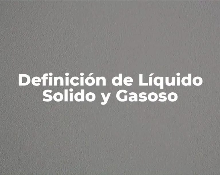 Definición de Líquido Solido y Gasoso