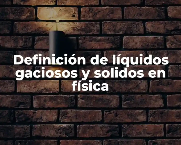 Definición de líquidos gaciosos y solidos en física
