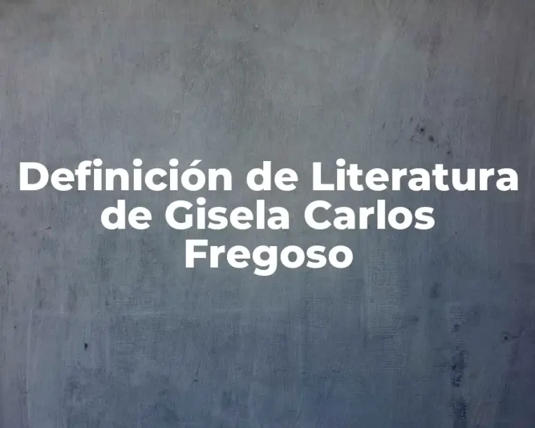 Definición de Literatura de Gisela Carlos Fregoso
