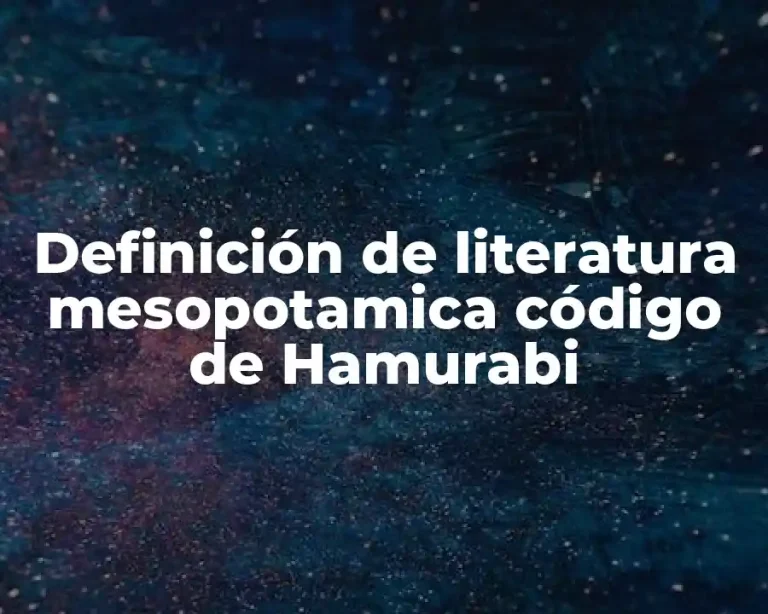 Definición de literatura mesopotamica código de Hamurabi