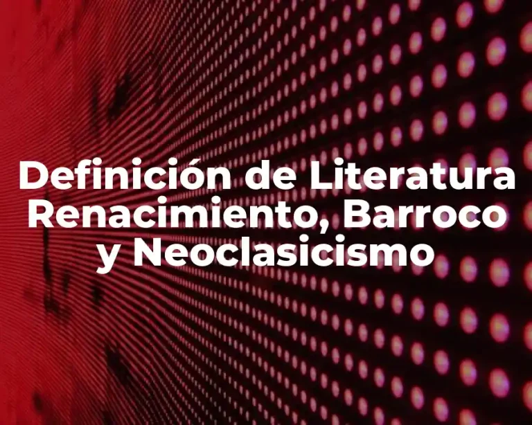 Definición de Literatura Renacimiento, Barroco y Neoclasicismo