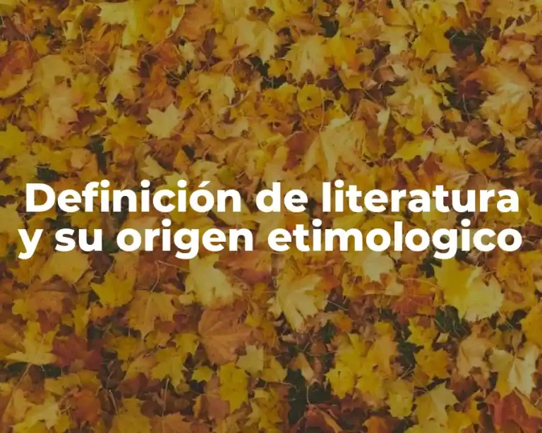 Definición de literatura y su origen etimologico