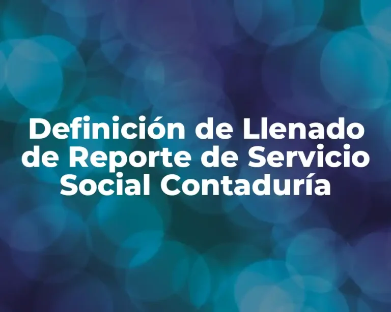 Definición de Llenado de Reporte de Servicio Social Contaduría