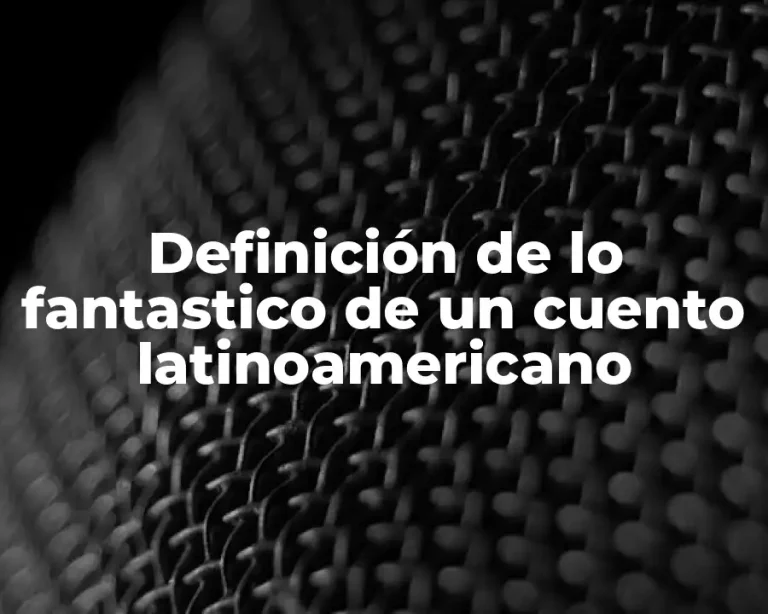 Definición de lo fantastico de un cuento latinoamericano