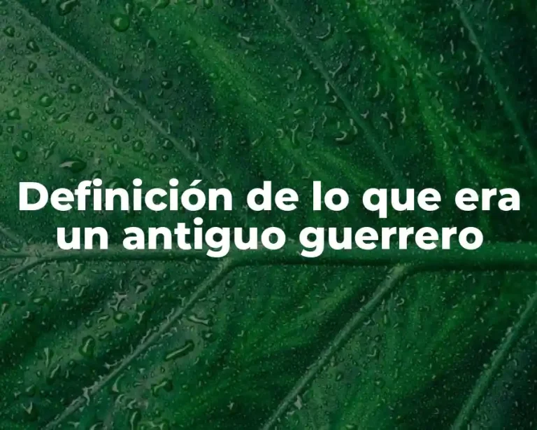Definición de lo que era un antiguo guerrero