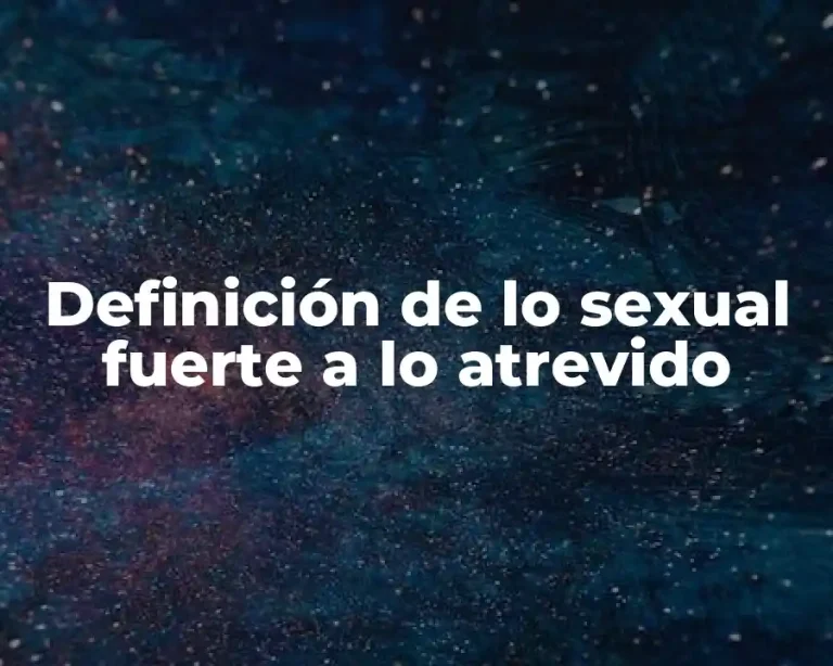 Definición de lo sexual fuerte a lo atrevido