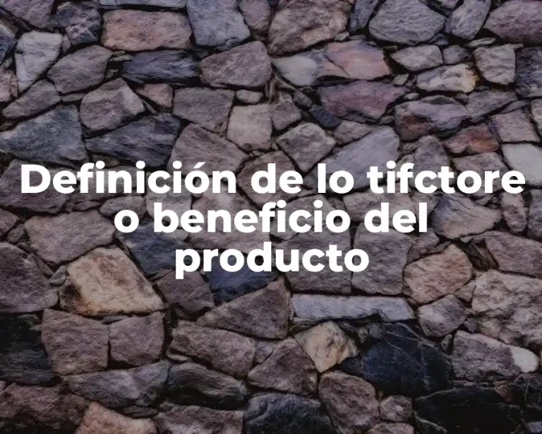 Definición de lo tifctore o beneficio del producto
